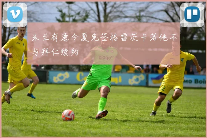 米兰有意今夏免签格雷茨卡若他不与拜仁续约