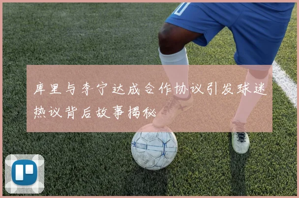 库里与李宁达成合作协议引发球迷热议背后故事揭秘