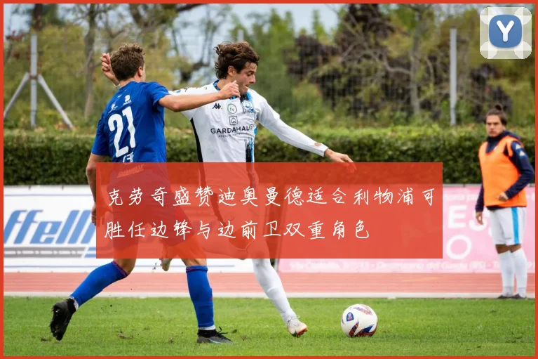 克劳奇盛赞迪奥曼德适合利物浦可胜任边锋与边前卫双重角色